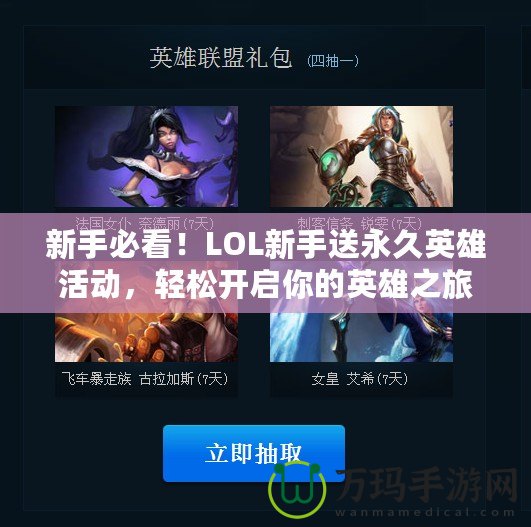 新手必看！LOL新手送永久英雄活動，輕松開啟你的英雄之旅
