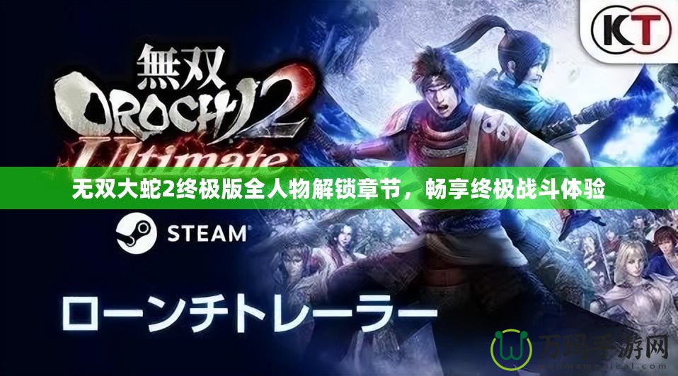 無雙大蛇2終極版全人物解鎖章節(jié)，暢享終極戰(zhàn)斗體驗