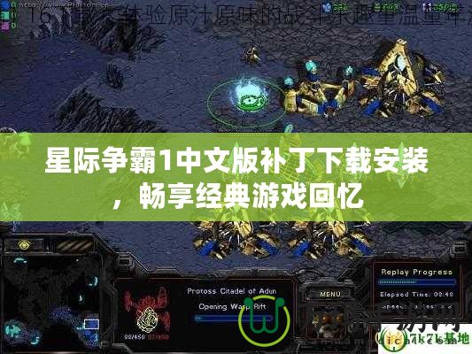 星際爭(zhēng)霸1中文版補(bǔ)丁下載安裝，暢享經(jīng)典游戲回憶
