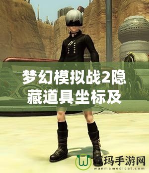 夢幻模擬戰(zhàn)2隱藏道具坐標及圖片2——探索更多秘密，提升戰(zhàn)力的絕佳途徑