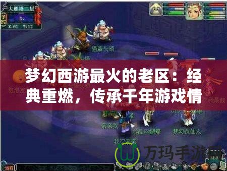 夢(mèng)幻西游最火的老區(qū)：經(jīng)典重燃，傳承千年游戲情懷