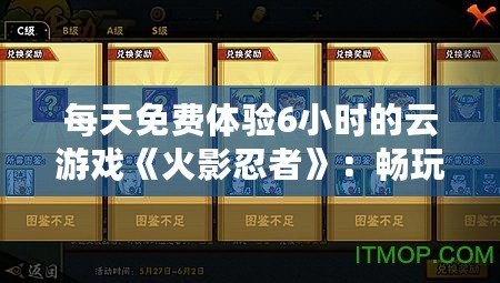 每天免費體驗6小時的云游戲《火影忍者》：暢玩忍者世界，不用下載，隨時開戰(zhàn)！