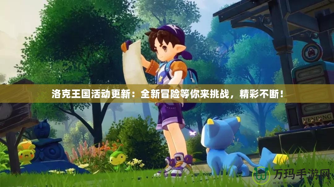 洛克王國(guó)活動(dòng)更新：全新冒險(xiǎn)等你來挑戰(zhàn)，精彩不斷！