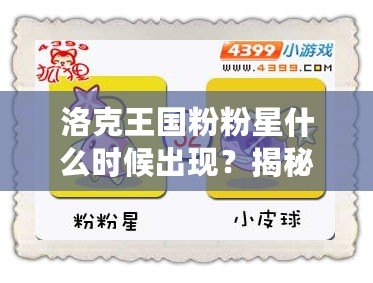 洛克王國粉粉星什么時(shí)候出現(xiàn)？揭秘神秘角色與游戲攻略