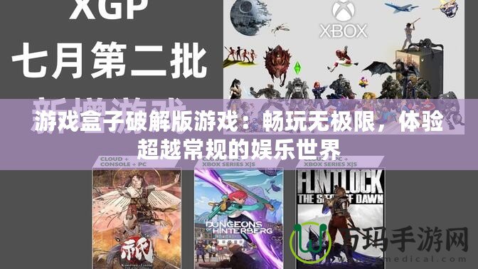 游戲盒子破解版游戲：暢玩無極限，體驗超越常規(guī)的娛樂世界