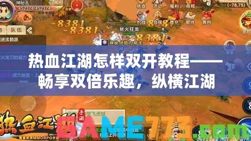 熱血江湖怎樣雙開教程——暢享雙倍樂趣，縱橫江湖