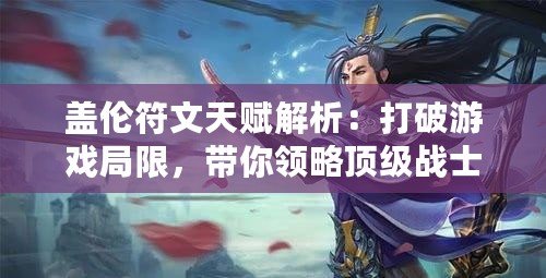 蓋倫符文天賦解析：打破游戲局限，帶你領略頂級戰(zhàn)士的全新力量！