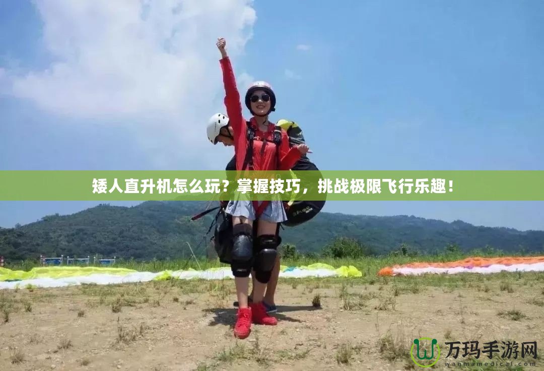 矮人直升機(jī)怎么玩？掌握技巧，挑戰(zhàn)極限飛行樂(lè)趣！