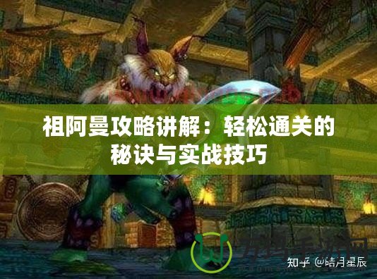 祖阿曼攻略講解：輕松通關的秘訣與實戰(zhàn)技巧