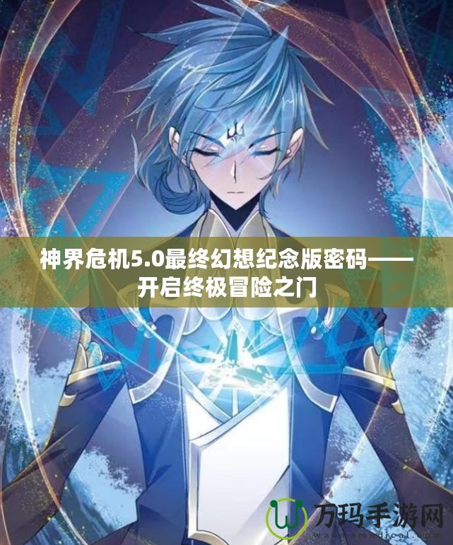 神界危機(jī)5.0最終幻想紀(jì)念版密碼——開啟終極冒險之門