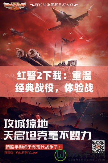 紅警2下載：重溫經(jīng)典戰(zhàn)役，體驗戰(zhàn)略對抗的無限魅力