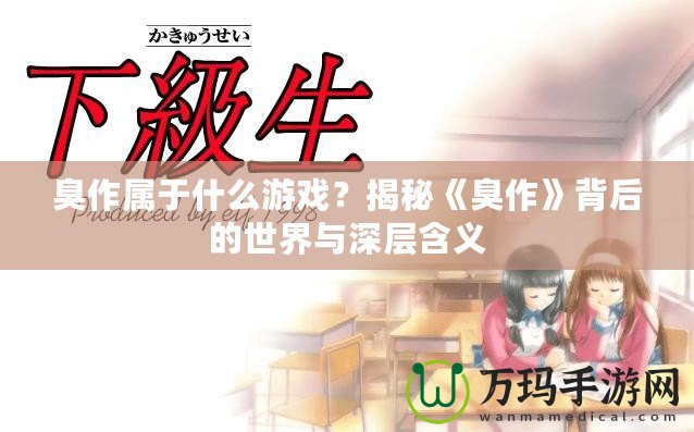 臭作屬于什么游戲？揭秘《臭作》背后的世界與深層含義