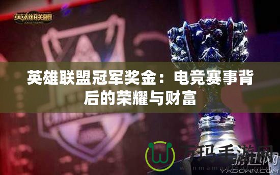 英雄聯(lián)盟冠軍獎(jiǎng)金：電競賽事背后的榮耀與財(cái)富