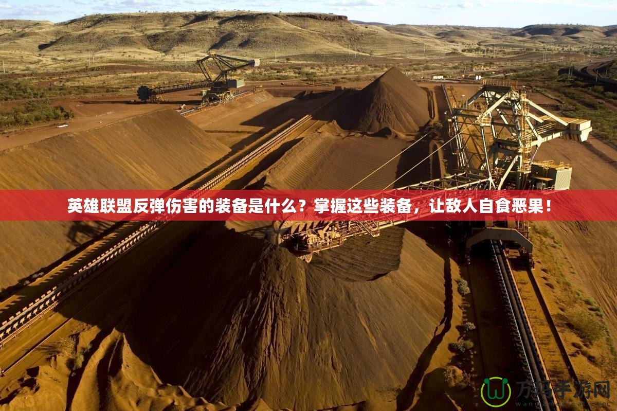 英雄聯(lián)盟反彈傷害的裝備是什么？掌握這些裝備，讓敵人自食惡果！