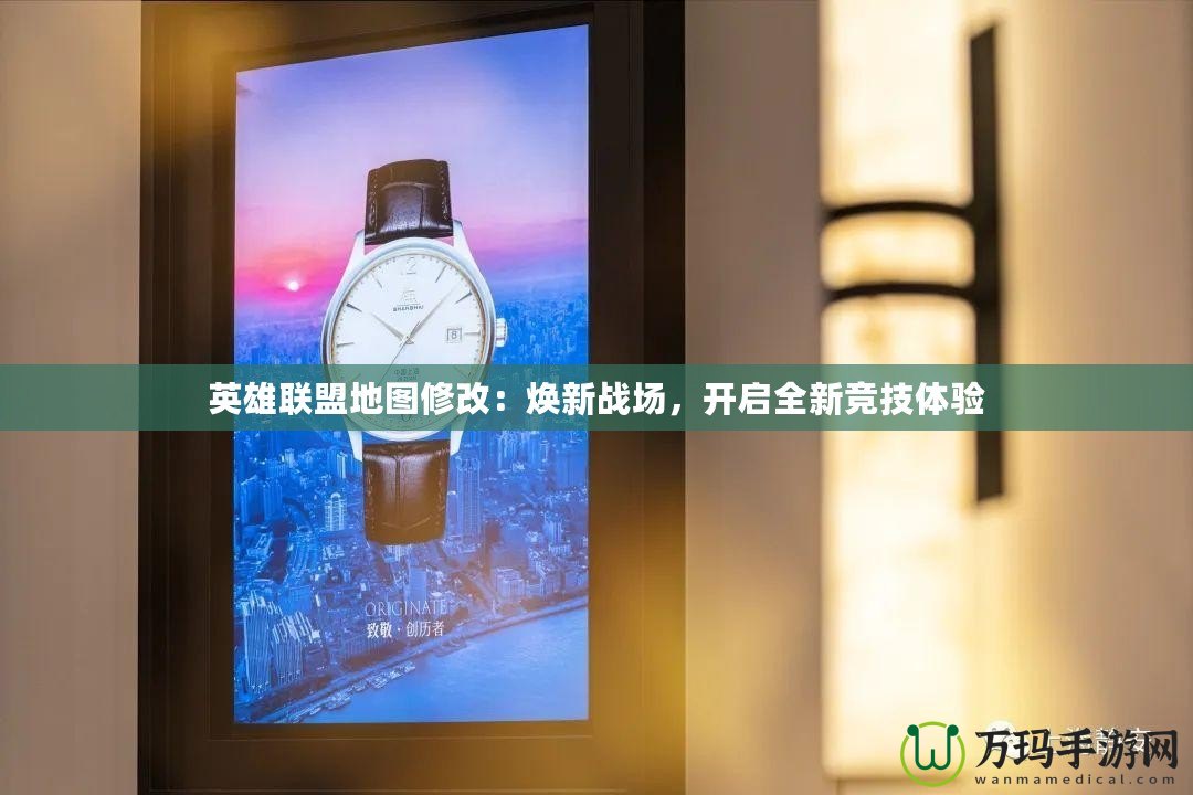 英雄聯(lián)盟地圖修改：煥新戰(zhàn)場，開啟全新競技體驗(yàn)
