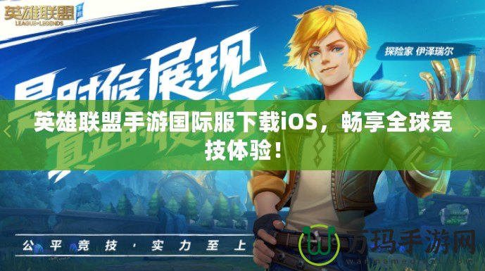 英雄聯(lián)盟手游國際服下載iOS，暢享全球競(jìng)技體驗(yàn)！