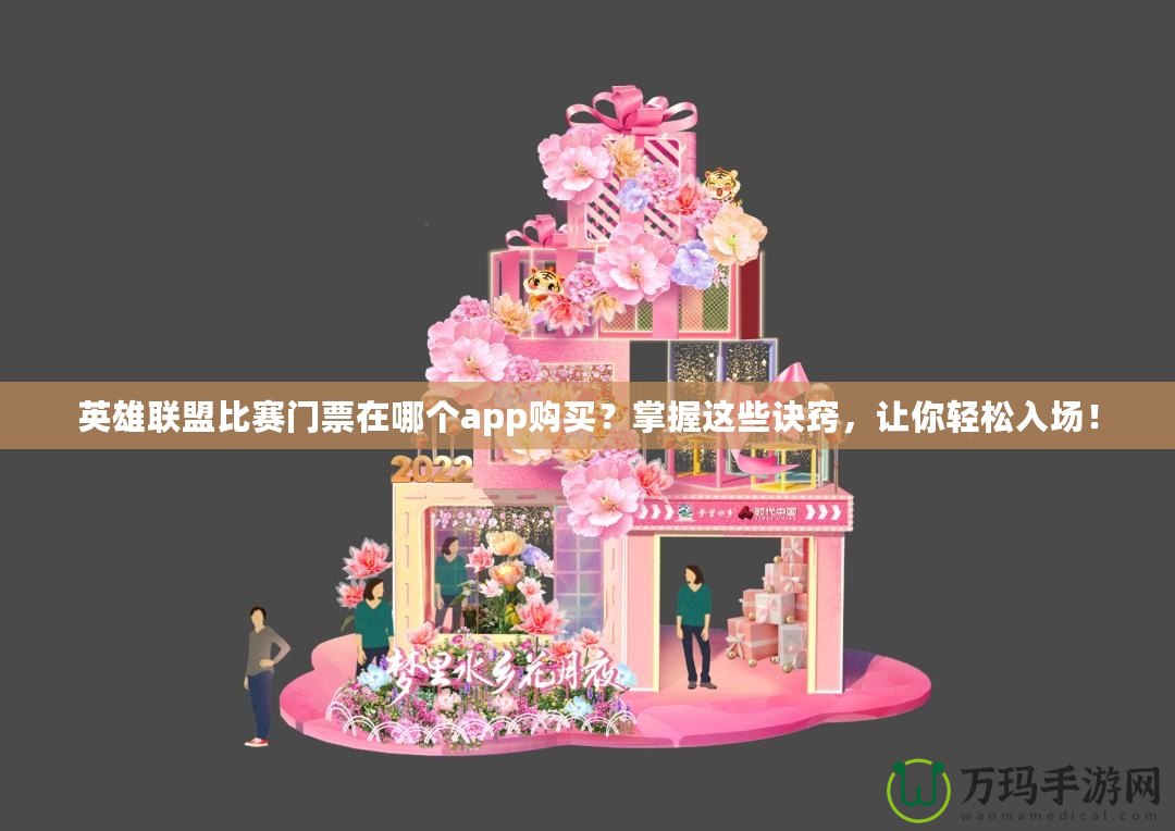 英雄聯盟比賽門票在哪個app購買？掌握這些訣竅，讓你輕松入場！