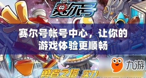 賽爾號帳號中心，讓你的游戲體驗更順暢