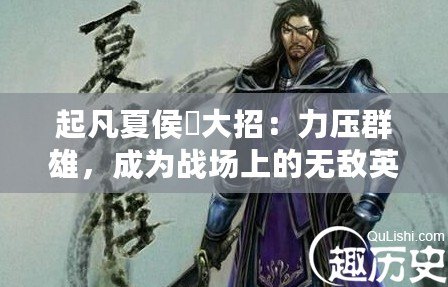 起凡夏侯?lèi)笳校毫喝盒?，成為?zhàn)場(chǎng)上的無(wú)敵英雄