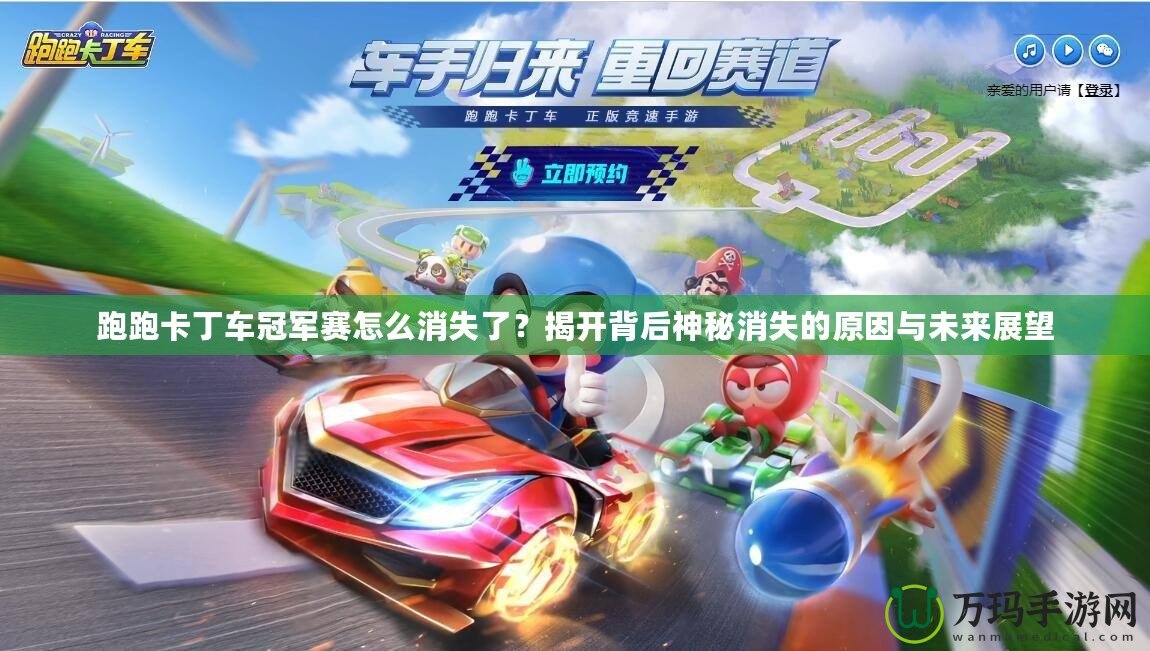 跑跑卡丁車冠軍賽怎么消失了？揭開背后神秘消失的原因與未來展望