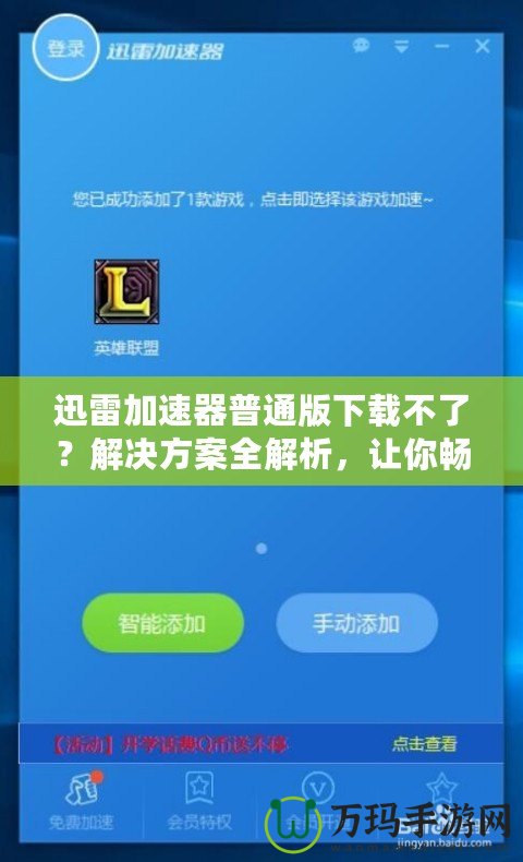 迅雷加速器普通版下載不了？解決方案全解析，讓你暢享極速網絡體驗！
