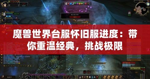 魔獸世界臺(tái)服懷舊服進(jìn)度：帶你重溫經(jīng)典，挑戰(zhàn)極限