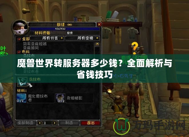 魔獸世界轉(zhuǎn)服務(wù)器多少錢？全面解析與省錢技巧