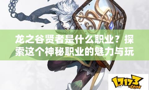 龍之谷賢者是什么職業(yè)？探索這個(gè)神秘職業(yè)的魅力與玩法