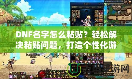 DNF名字怎么粘貼？輕松解決粘貼問題，打造個性化游戲身份！