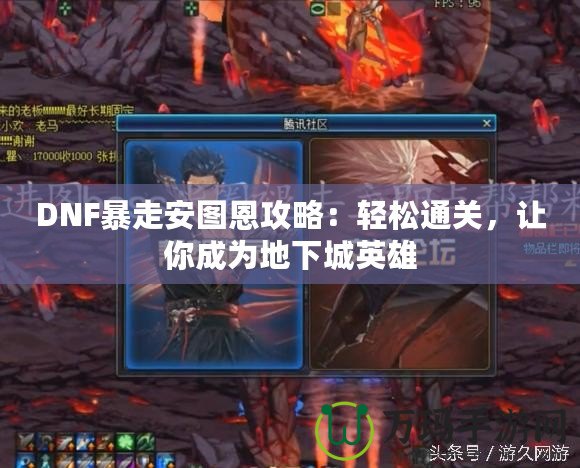 DNF暴走安圖恩攻略：輕松通關，讓你成為地下城英雄
