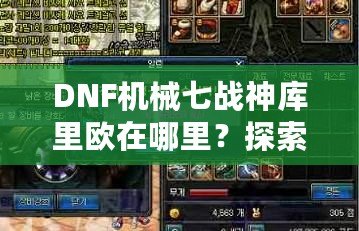 DNF機(jī)械七戰(zhàn)神庫里歐在哪里？探索隱藏的秘密與奇遇