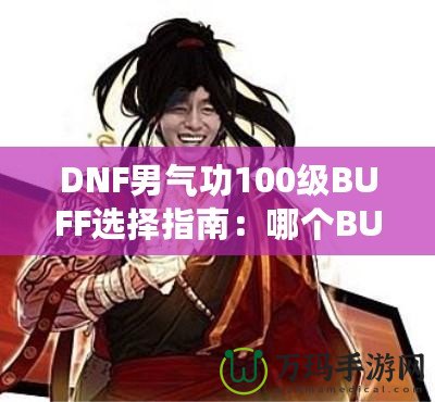 DNF男氣功100級BUFF選擇指南：哪個BUFF最強？