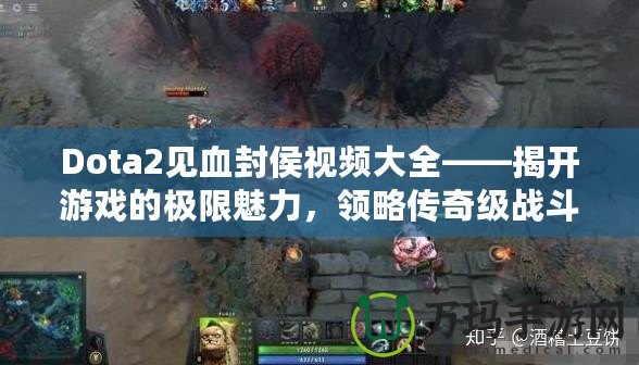 Dota2見(jiàn)血封侯視頻大全——揭開(kāi)游戲的極限魅力，領(lǐng)略傳奇級(jí)戰(zhàn)斗