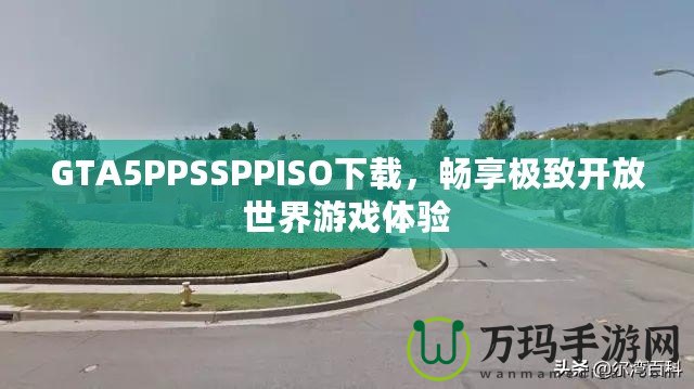 GTA5PPSSPPISO下載，暢享極致開放世界游戲體驗(yàn)