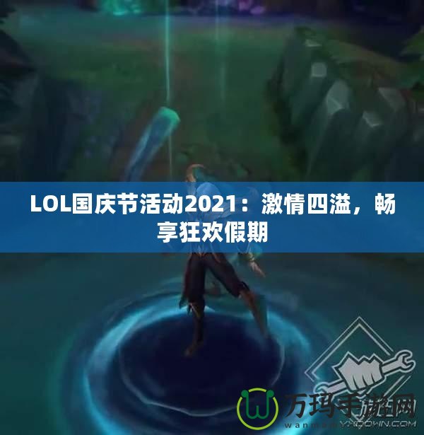 LOL國慶節(jié)活動(dòng)2021：激情四溢，暢享狂歡假期