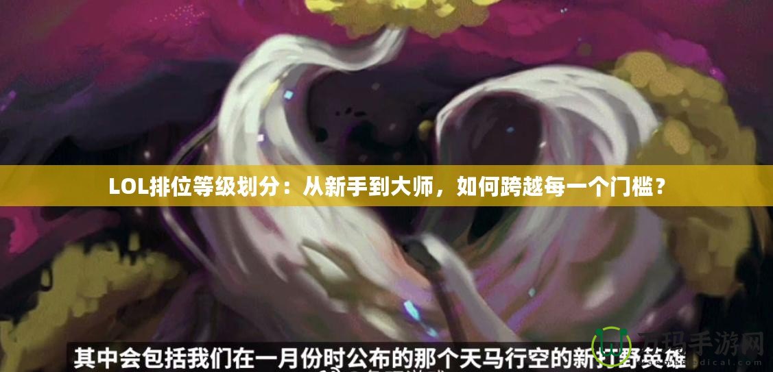 LOL排位等級(jí)劃分：從新手到大師，如何跨越每一個(gè)門(mén)檻？