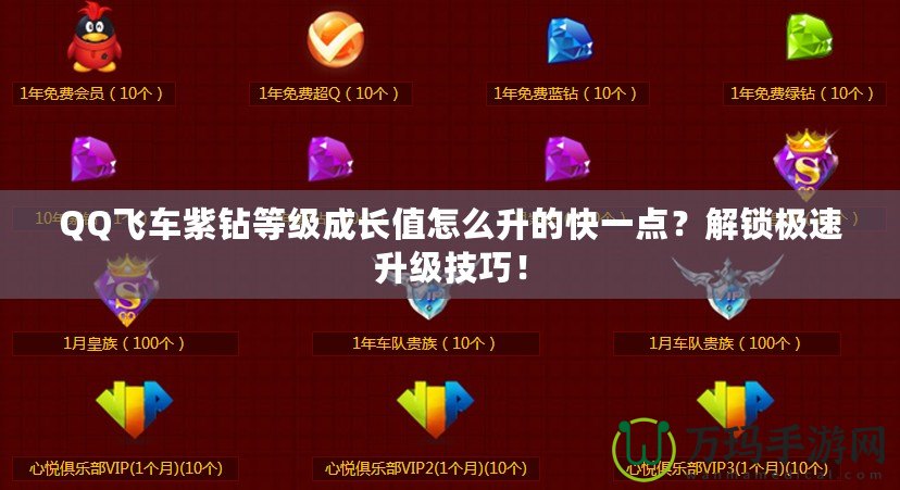 QQ飛車紫鉆等級成長值怎么升的快一點？解鎖極速升級技巧！