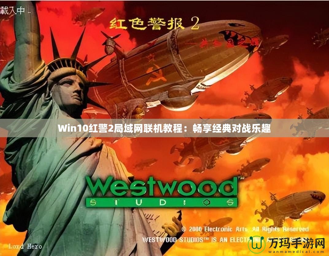 Win10紅警2局域網(wǎng)聯(lián)機教程：暢享經(jīng)典對戰(zhàn)樂趣