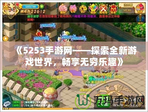《5253手游網(wǎng)——探索全新游戲世界，暢享無窮樂趣》
