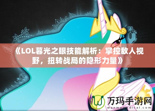 《LOL暮光之眼技能解析：掌控?cái)橙艘曇?，扭轉(zhuǎn)戰(zhàn)局的隱形力量》