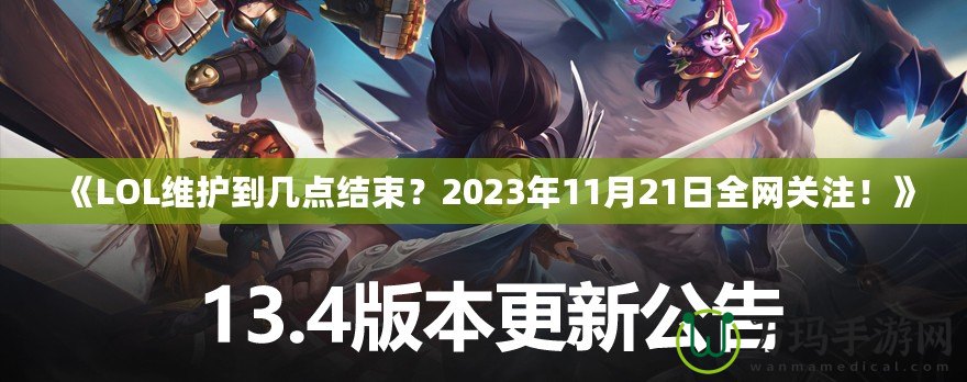 《LOL維護(hù)到幾點(diǎn)結(jié)束？2023年11月21日全網(wǎng)關(guān)注！》