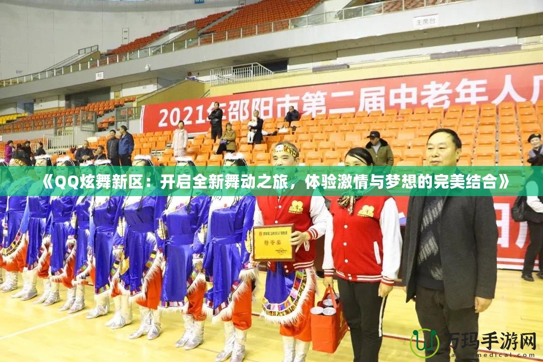 《QQ炫舞新區(qū)：開啟全新舞動(dòng)之旅，體驗(yàn)激情與夢(mèng)想的完美結(jié)合》