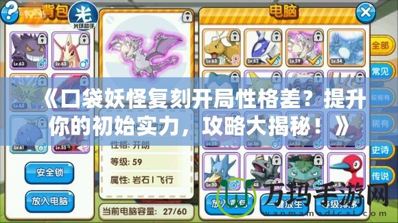 《口袋妖怪復(fù)刻開(kāi)局性格差？提升你的初始實(shí)力，攻略大揭秘！》