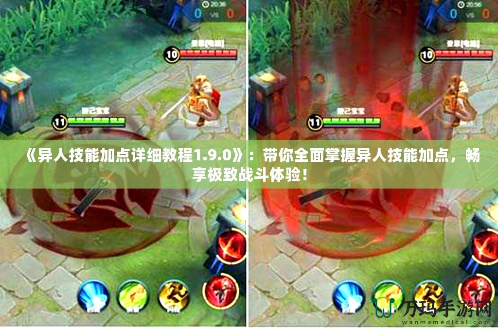 《異人技能加點詳細教程1.9.0》：帶你全面掌握異人技能加點，暢享極致戰(zhàn)斗體驗！