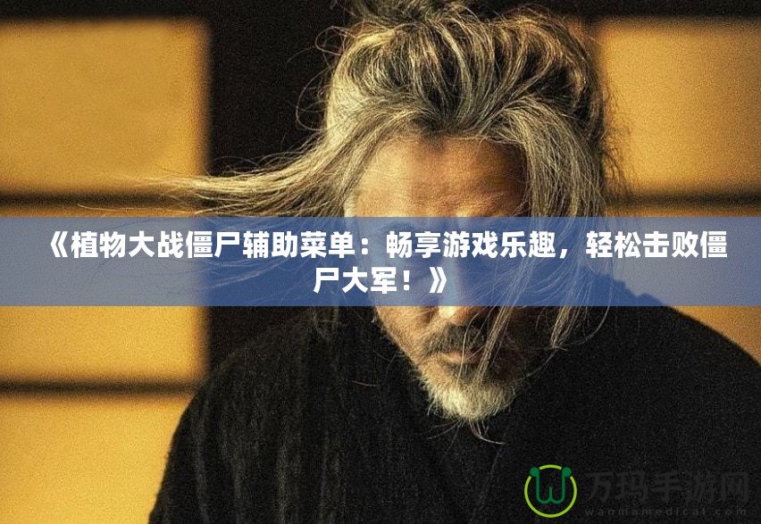 《植物大戰(zhàn)僵尸輔助菜單：暢享游戲樂趣，輕松擊敗僵尸大軍！》