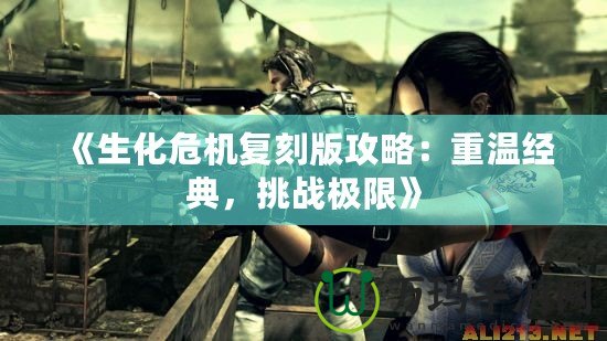 《生化危機復(fù)刻版攻略：重溫經(jīng)典，挑戰(zhàn)極限》