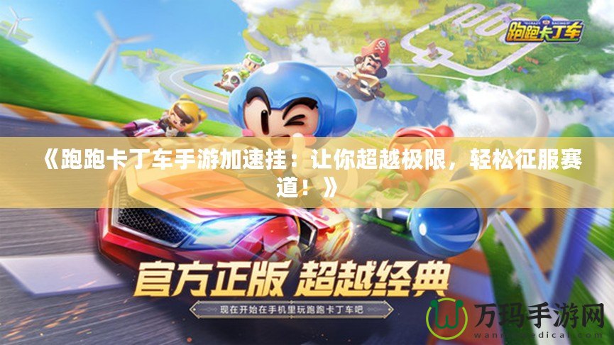 《跑跑卡丁車手游加速掛：讓你超越極限，輕松征服賽道！》