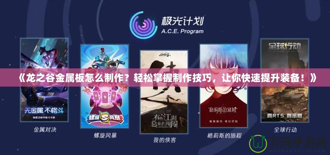 《龍之谷金屬板怎么制作？輕松掌握制作技巧，讓你快速提升裝備！》
