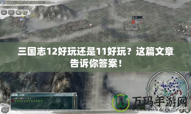 三國志12好玩還是11好玩？這篇文章告訴你答案！