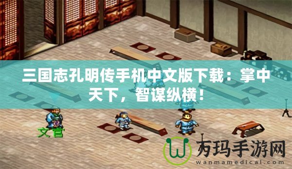 三國志孔明傳手機(jī)中文版下載：掌中天下，智謀縱橫！